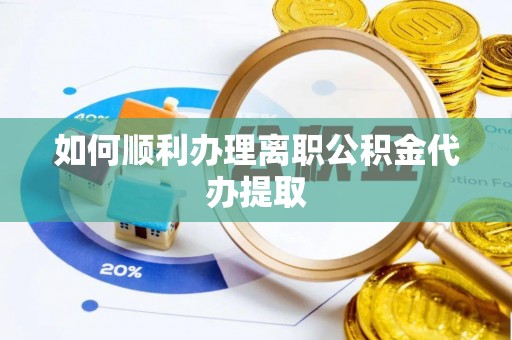灵宝如何顺利办理离职公积金代办提取
